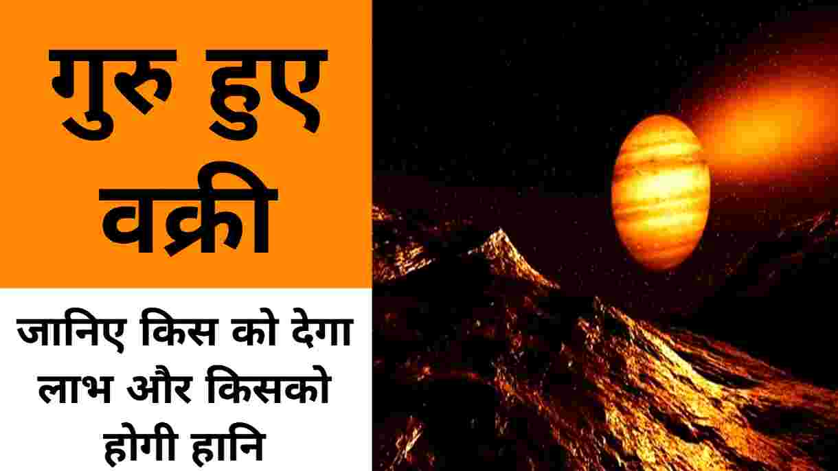 गुरु हुए वक्री, जानिए आपके जीवन पर इसका पड़ने वाला प्रभाव