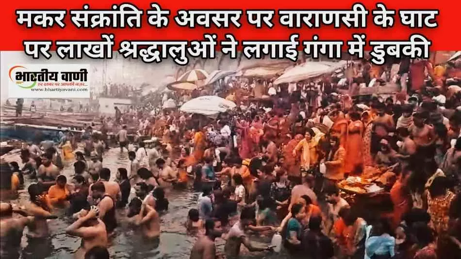 मकर संक्रांति पर वाराणसी में आस्था का जन सैलाब उमड़ा