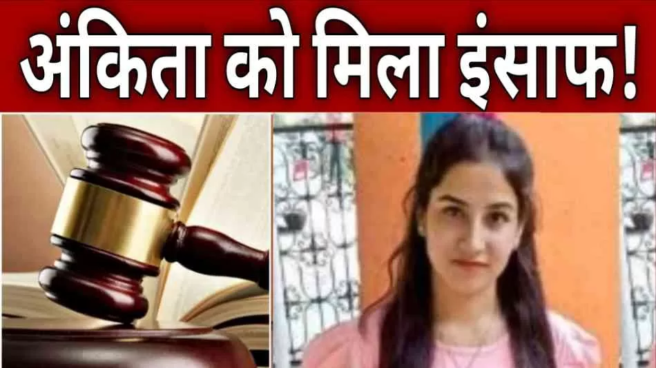 उत्तराखंड: अंकिता भंडारी हत्याकांड में तीनों आरोपी दोषी करार, कोर्ट ने सुनाई उम्रकैद की सजा | जानिए दिल दहला देने वाली पूरी कहानी
