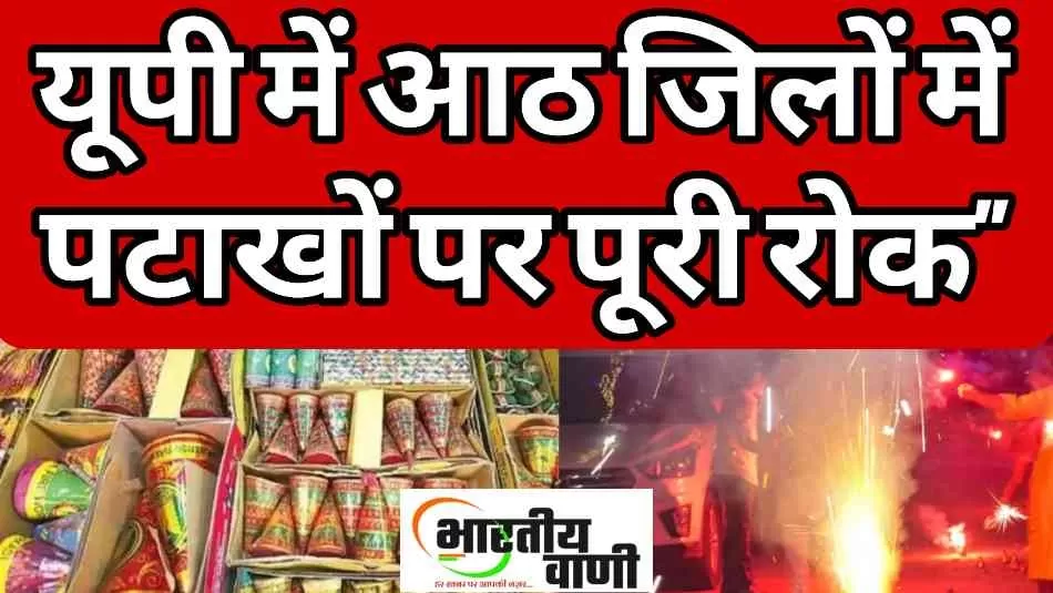 यूपी के इन आठ जिलों में पटाखों पर पूरी तरह से प्रतिबंध, उल्लंघन पर होगी कार्रवाई