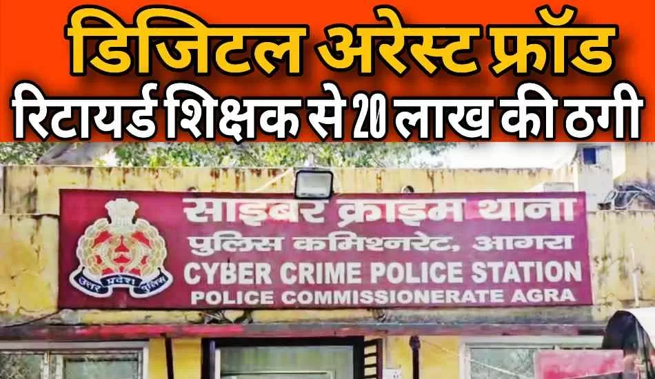 डिजिटल अरेस्ट के नाम पर रिटायर्ड शिक्षक से 20 लाख की साइबर ठगी