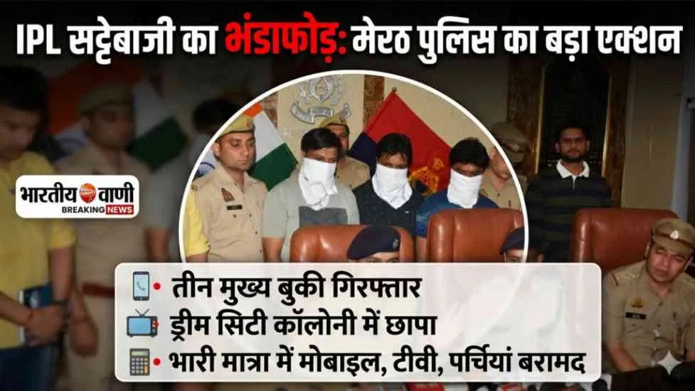 मेरठ में IPL सट्टेबाजी का बड़ा खुलासा: ड्रीम सिटी में पुलिस का छापा, LSG vs RCB मैच पर दांव लगाते 3 बुकी गिरफ्तार